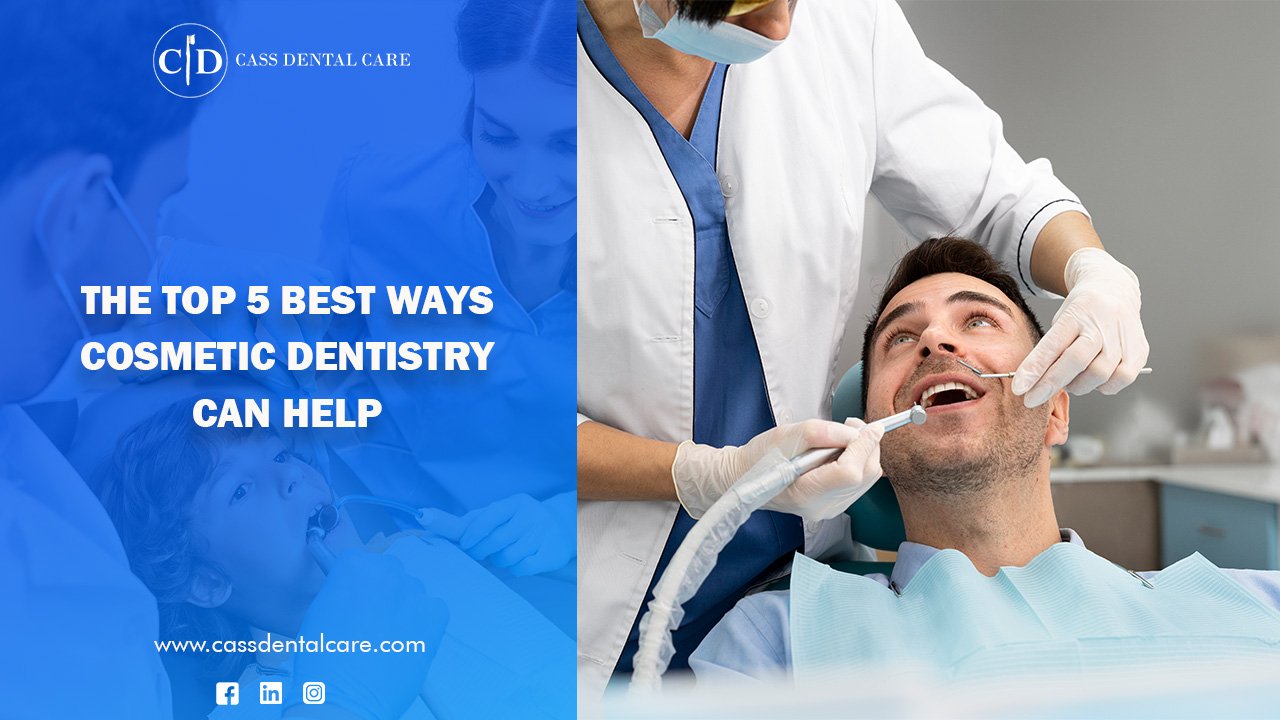 The Top 5 Best Ways Cosmetic Dentistry Can Help