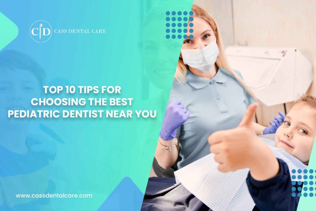 Top 10 Tips for Choosing the Best Pediatric Dentist Near You