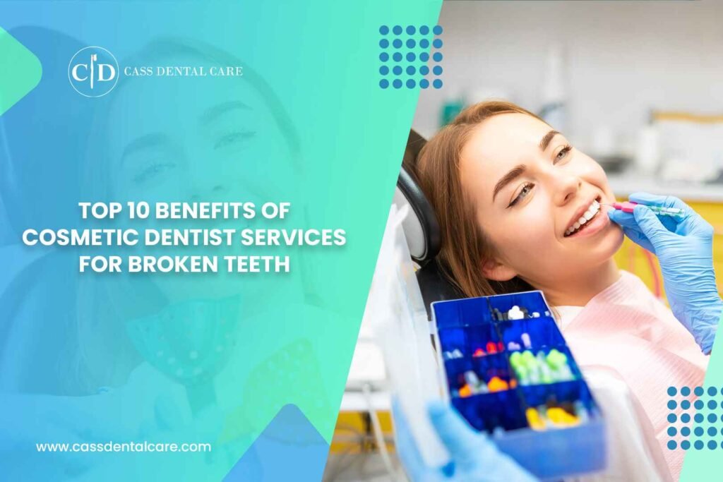 Top 10 Benefits of Cosmetic Dentist Services for Broken Teeth